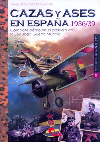 CAZAS Y ASES EN ESPAÑA 1936/39. COMBATE AÉREO EN EL PRELUDIO DE LA SEGUNDA GUERRA MUNDIAL.