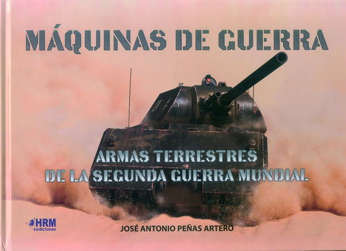 MÁQUINAS DE GUERRA. ARMAS TERRESTRES DE LA SEGUNDA GUERRA MUNDIAL.