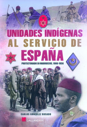 UNIDADES INDÍGENAS AL SERVICIO DE ESPAÑA. PROTECTORADO EN MARRUECOS, 1906-1956.