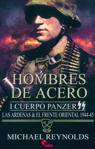 HOMBRES DE ACERO. I CUERPO PANZER SS. LAS ARDENAS & EL FRENTE ORIENTAL 1944-45.
