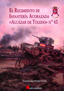 EL REGIMIENTO DE INFANTERÍA ACORAZADA "ALCÁZAR DE TOLEDO" Nº 61.