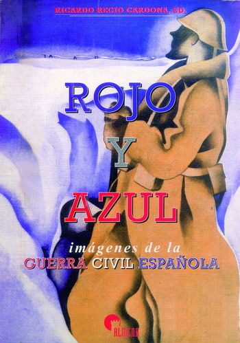 ROJO Y AZUL. IMÁGENES DE LA GUERRA CIVIL ESPAÑOLA.