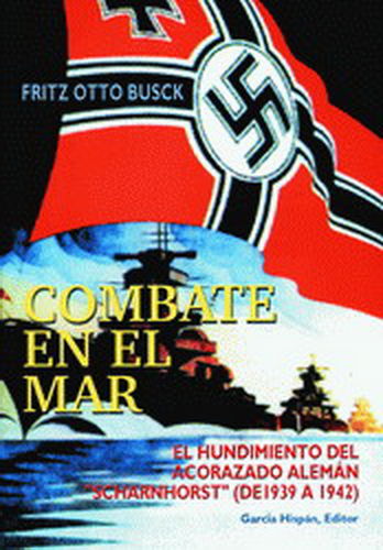 COMBATE EN EL MAR. EL HUNDIMIENTO DEL ACORAZADO ALEMÁN SCHARNHORST (DE 1939 A 1942).