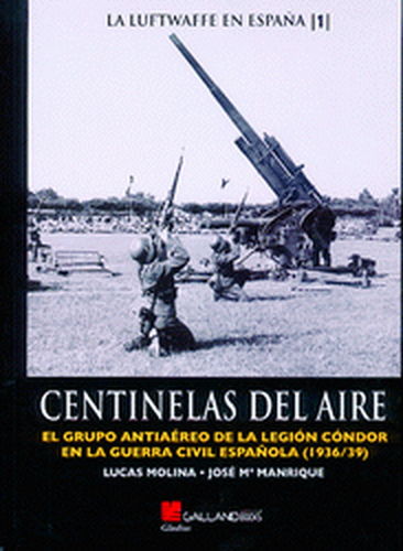 CENTINELAS DEL AIRE. EL GRUPO ANTIAÉREO DE LA LEGIÓN CÓNDOR EN LA GUERRA CIVIL ESPAÑOLA (1936/39)