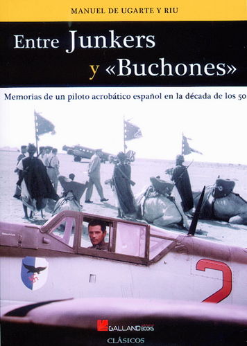 ENTRE JUNKERS Y BUCHONES. MEMORIAS DE UN PILOTO ACROBÁTICO ESPAÑOL EN LA DÉCADA DE LOS 50.