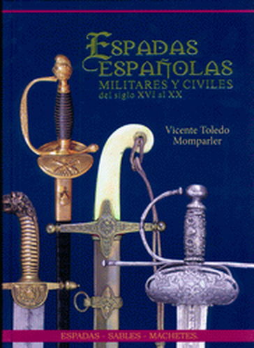 ESPADAS ESPAÑOLAS MILITARES Y CIVILES DEL SIGLO XVI AL XX.