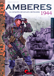AMBERES 1944. LA CAMPAÑA DEL ESTUARIO DEL ESCALDA.