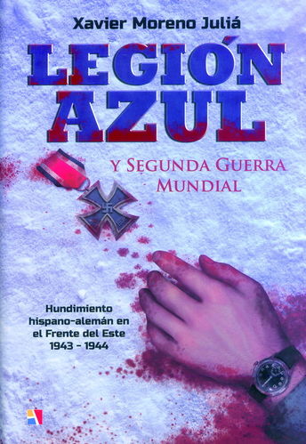LEGIÓN AZUL Y SEGUNDA GUERRA MUNDIAL. HUNDIMIENTO HISPANO-ALEMÁN EN EL FRENTE DEL ESTE 1943-1944.