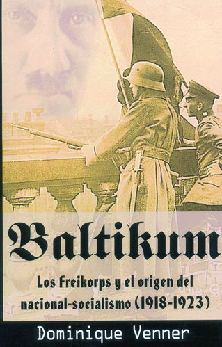 BALTIKUM. LOS FREIKORPS Y EL ORIGEN DEL NACIONAL-SOCIALISMO (1918-1923).