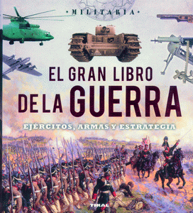 EL GRAN LIBRO DE LA GUERRA. EJÉRCITOS, ARMAS Y ESTRATEGIA.