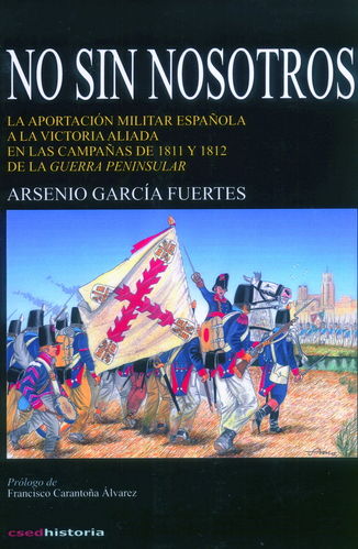 NO SIN NOSOTROS. LA APORTACIÓN MILITAR ESPAÑOLA A LA VICTORIA ALIADA EN LAS CAMPAÑAS DE 1811 Y 1812