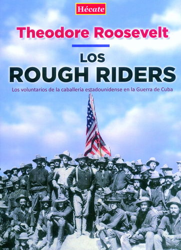 LOS ROUGH RIDERS. LOS VOLUNTARIOS DE LA CABALLERÍA ESTADOUNIDENSE EN LA GUERRA DE CUBA.