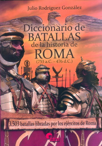 DICCIONARIO DE BATALLAS DE LA HISTORIA DE ROMA (753 A.C. - 476 D.C.). 3503 BATALLAS LIBRADAS...
