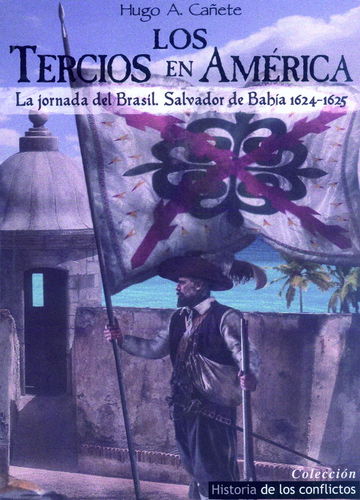 LOS TERCIOS EN AMÉRICA. LA JORNADA DEL BRASIL. SALVADOR DE BAHÍA 1624-1625.