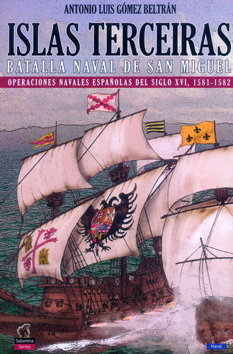 ISLAS TERCEIRAS. BATALLA NAVAL DE SAN MIGUEL. OPERACIONES NAVALES ESPAÑOLAS DEL SIGLO XVI, 1581-1582