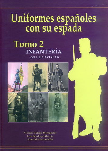UNIFORMES ESPAÑOLES CON SU ESPADA. TOMO 2. INFANTERÍA DEL SIGLO XVI AL XX.
