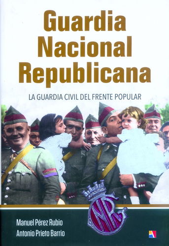 GUARDIA NACIONAL REPUBLICANA. LA GUARDIA CIVIL DEL FRENTE POPULAR.