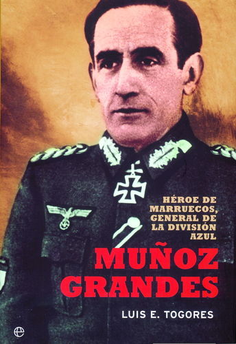 MUÑOZ GRANDES. HÉROE DE MARRUECOS, GENERAL DE LA DIVISIÓN AZUL.