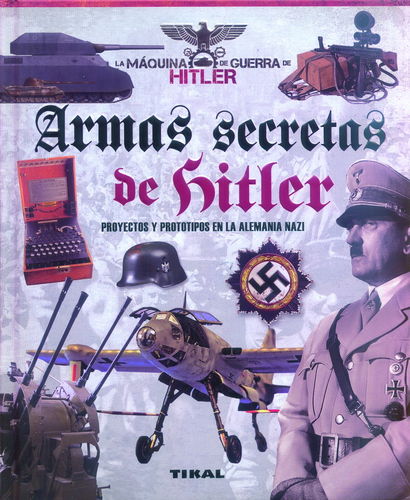 ARMAS SECRETAS DE HITLER. PROYECTOS Y PROTOTIPOS EN LA ALEMANIA NAZI.