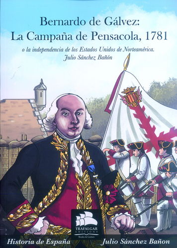 BERNARDO DE GÁLVEZ: LA CAMPAÑA DE PENSACOLA, 1781 O LA INDEPENDENCIA DE LOS ESTADOS UNIDOS DE ...