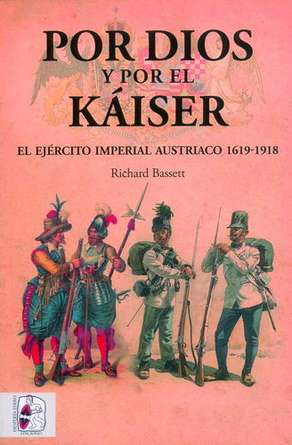 POR DIOS Y POR EL KÁISER. EL EJÉRCITO IMPERIAL AUSTRIACO 1619-1918.