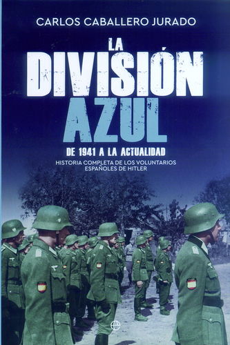 LA DIVISIÓN AZUL. DE 1941 A LA ACTUALIDAD. HISTORIA COMPLETA DE LOS VOLUNTARIOS ESPAÑOLES DE HITLER.