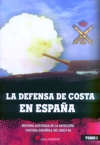 LA DEFENSA DE COSTA EN ESPAÑA. HISTORIA ILUSTRADA DE LA ARTILLERÍA COSTERA ESPAÑOLA ... TOMO 1.