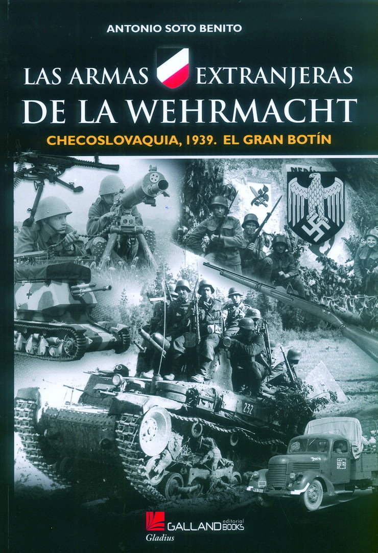 LAS ARMAS EXTRANJERAS DE LA WEHRMACHT. CHECOSLOVAQUIA, 1939. EL GRAN BOTÍN.