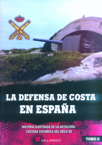 LA DEFENSA DE COSTA EN ESPAÑA. HISTORIA ILUSTRADA DE LA ARTILLERÍA COSTERA ESPAÑOLA... TOMO 2.