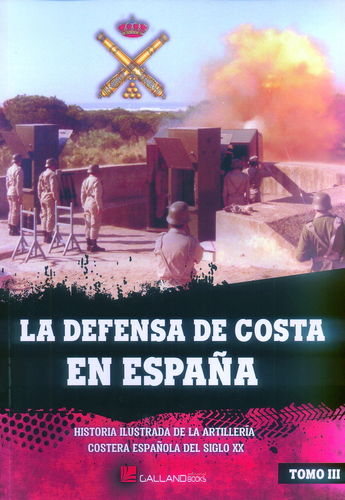 LA DEFENSA DE COSTA EN ESPAÑA. HISTORIA ILUSTRADA DE LA ARTILLERÍA COSTERA ESPAÑOLA... TOMO 3.