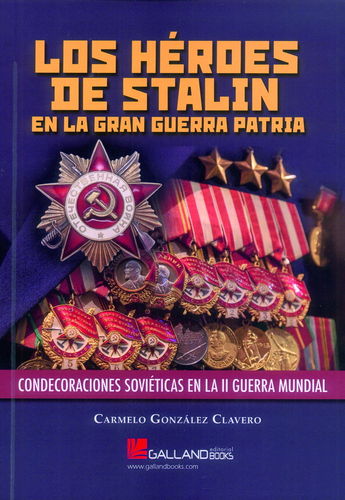 LOS HÉROES DE STALIN EN LA GRAN GUERRA PATRIA. CONDECORACIONES SOVIÉTICAS EN LA II GUERRA MUNDIAL.