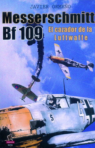 MESSERSCHMITT BF 109. EL CAZADOR DE LA LUFTWAFFE.