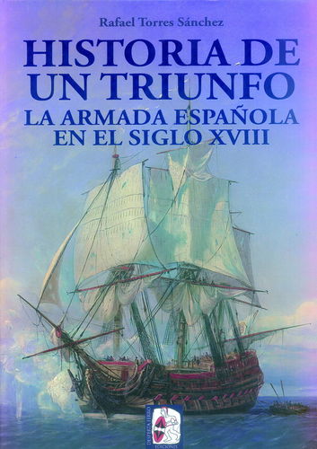 HISTORIA DE UN TRIUNFO. LA ARMADA ESPAÑOLA EN EL SIGLO XVIII.