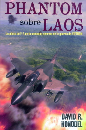 PHANTOM SOBRE LAOS. UN PILOTO DE F-4 EN LA CAMPAÑA SECRETA DE LA GUERRA DE VIETNAM.