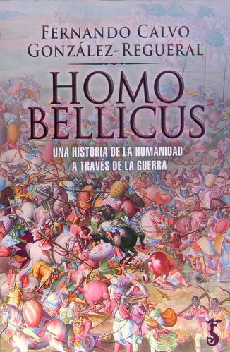 HOMO BELLICUS. UNA HISTORIA DE LA HUMANIDAD A TRAVÉS DE LA GUERRA.
