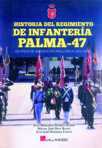 HISTORIA DEL REGIMIENTO DE INFANTERÍA PALMA-47. 150 AÑOS DE SERVICIO EN MALLORCA (1872-2022).