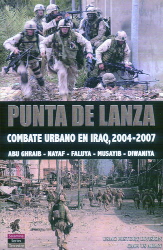 PUNTA DE LANZA. COMBATE URBANO EN IRAQ, 2004-2007. ABU GHRAIB -NAYAF-FALUYA-MUSAYIB-DIWANIYA.