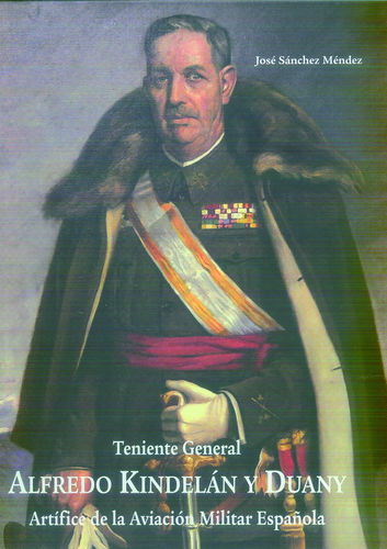 TENIENTE GENERAL ALFREDO KINDELÁN Y DUANY. ARTÍFICE DE LA AVIACIÓN MILITAR ESPAÑOLA.