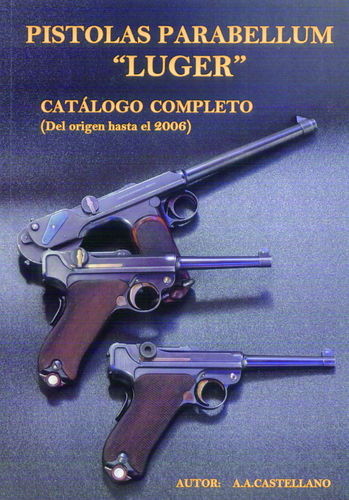 PISTOLAS PARABELLUM "LUGER". CATÁLOGO COMPLETO (DEL ORIGEN HASTA EL 2006).