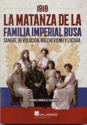 1918. LA MATANZA DE LA FAMILIA IMPERIAL RUSA. SANGRE, REVOLUCIÓN, BOLCHEVISMO Y LOCURA.