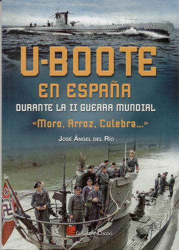 U-BOOTE EN ESPAÑA DURANTE LA II GUERRA MUNDIAL. "MORO, ARROZ, CULEBRA...".