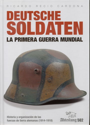 DEUTSCHE SOLDATEN (1914-18). HISTORIA Y ORGANIZACIÓN DE LAS FUERZAS DE TIERRA ALEMANAS EN LA IGM.